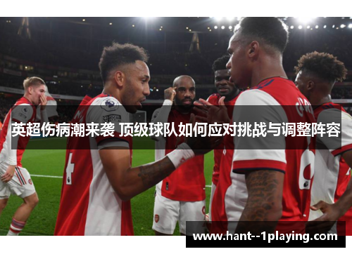 英超伤病潮来袭 顶级球队如何应对挑战与调整阵容