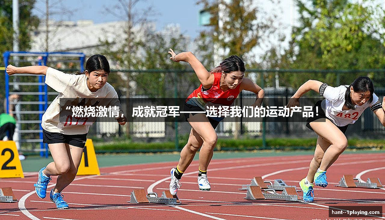 “燃烧激情，成就冠军——选择我们的运动产品！”